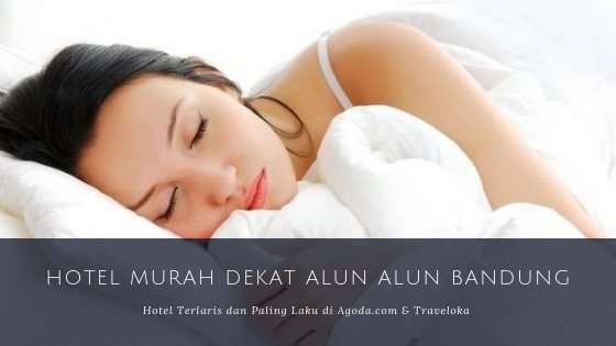 Hotel Murah di Dekat Alun Alun Bandung Traveloka & Agoda.com